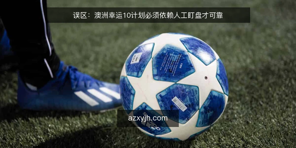 误区:澳洲幸运10计划必须依赖人工盯盘才可靠 — 误区一:澳洲幸运10计划只能靠人工盯盘? 配图