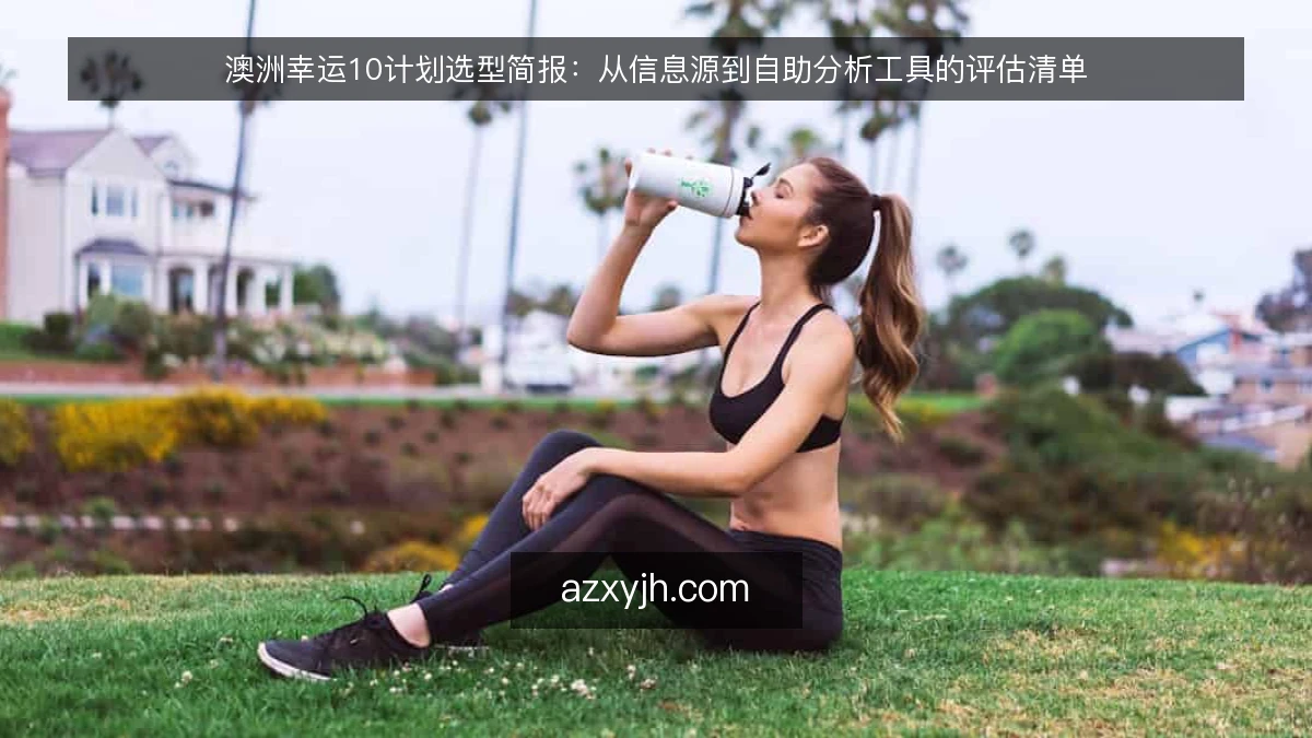 澳洲幸运10计划选型简报：从信息源到自助分析工具的评估清单